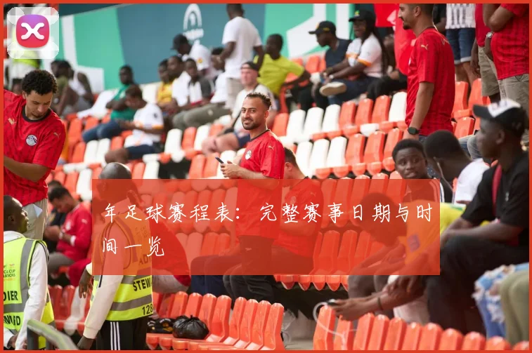 年足球赛程表：完整赛事日期与时间一览